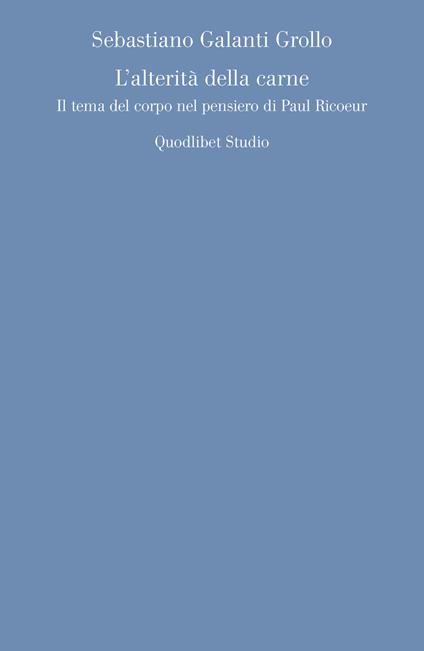 L' alterità della carne. Il tema del corpo nel pensiero di Paul Ricoeur - Sebastiano Galanti Grollo - copertina