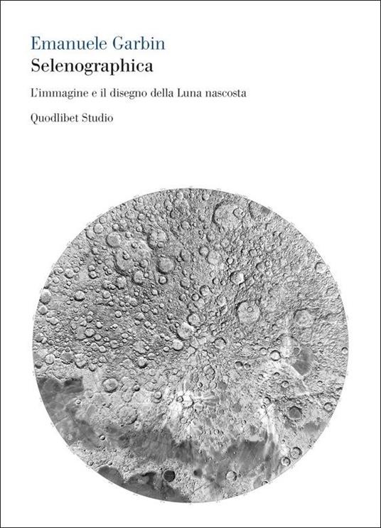 Selenographica. L'immagine e il disegno della luna nascosta - Emanuele Garbin - copertina
