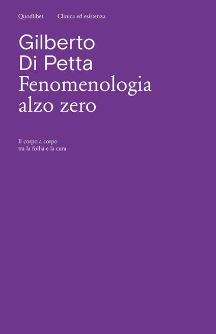 Fenomenologia alzo zero. Il corpo a corpo tra la follia e la cura - Gilberto Di Petta - copertina