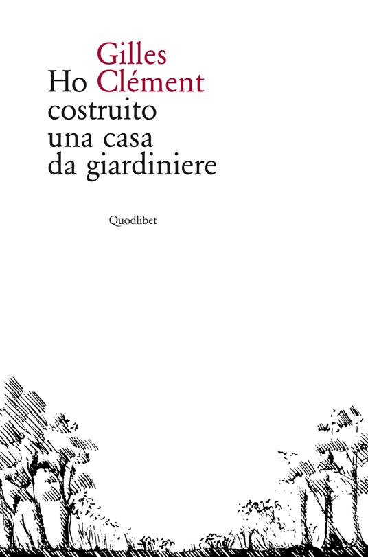 Ho costruito una casa da giardiniere - Gilles Clément,Giuseppe Lucchesini - ebook