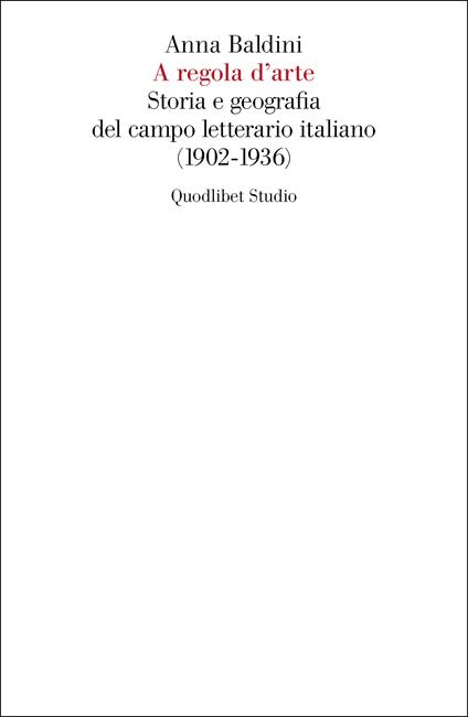 A regola d'arte. Storia e geografia del campo letterario italiano (1902-1936) - Anna Baldini - copertina