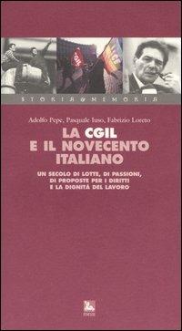 La Cgil e il Novecento italiano. Un secolo di lotte, di passioni, di proposte per i diritti e la dignità del lavoro. Con videocassetta - Adolfo Pepe,Pasquale Iuso,Fabrizio Loreto - copertina