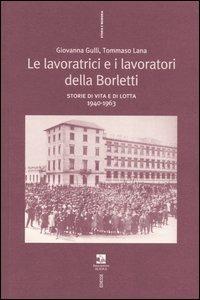 Le lavoratrici e i lavoratori della Borletti. Storie di vita e di lotta 1940-1963 - Giovanna Gulli,Tommaso Lana - copertina