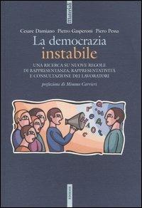 La democrazia instabile. Una ricerca su nuove regole di rappresentanza, rappresentatività e consultazione dei lavoratori - Cesare Damiano,Pietro Gasperoni,Piero Pessa - copertina