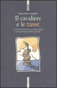 Il cavaliere e le tasse. Le politiche fiscali recessive del governo Berlusconi - Beniamino Lapadula - copertina