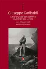 Giuseppe Garibaldi. Il radicalismo democratico e il mondo del lavoro