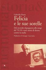 Felicia e le sue sorelle. Dal secondo dopoguerra alle stragi del '92-'93: venti storie di donne contro la mafia