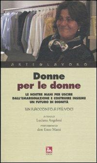 Donne per le donne. Le nostre mani per uscire dall'emarginazione e costruire insieme un futuro di dignità. Un racconto a più voci - copertina