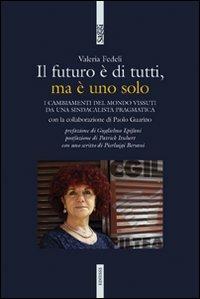 Il futuro è di tutti, ma è uno solo. I cambiamenti del mondo vissuti da una sindacalista pragmatica - Valeria Fedeli - copertina