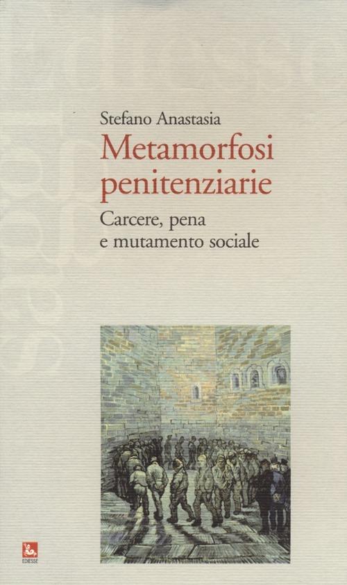 Metamorfosi penitenziarie. Carcere, pena e mutamento sociale - Stefano Anastasia - copertina