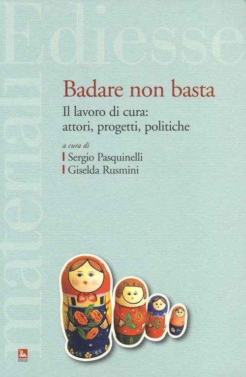 Badare non basta. Il lavoro di cura: attori, progetti e politiche - copertina