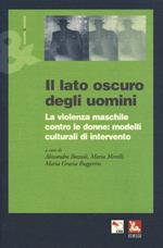 Il lato oscuro degli uomini. La violenza maschile contro le donne: modelli culturali di intervento