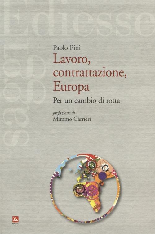 Lavoro, contrattazione, Europa. Per un cambio di rotta - Paolo Pini - copertina