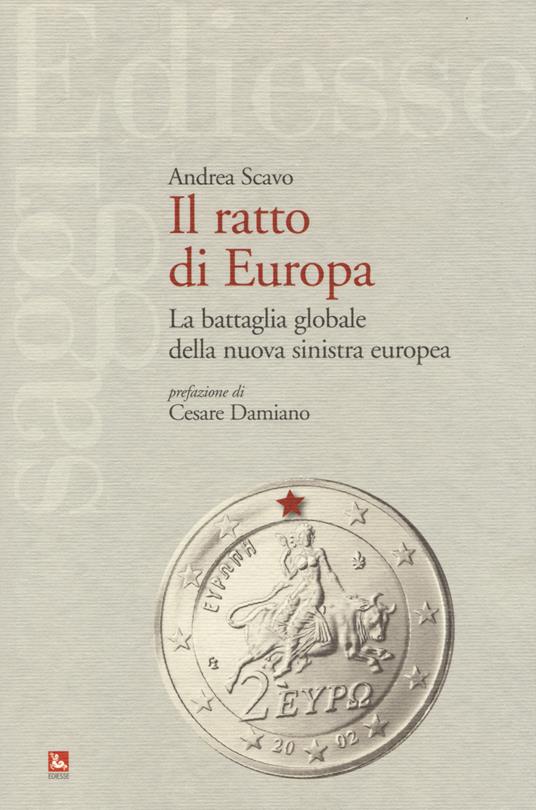 Il ratto d'Europa. La battaglia globale della nuova sinistra europea - Andrea Scavo - copertina