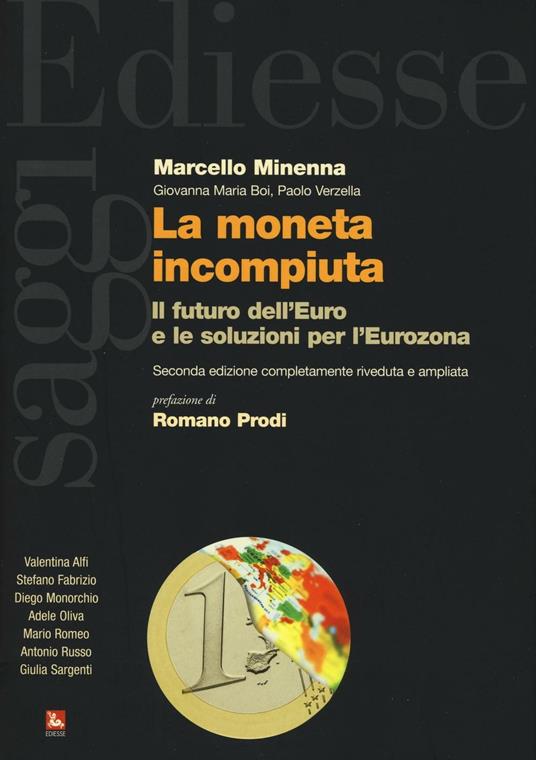 La moneta incompiuta. Il futuro dell'euro e le soluzioni per l'Eurozona - Marcello Minenna,Paolo Verzella,Giovanna Maria Boi - copertina