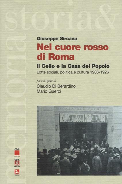 Nel cuore rosso di Roma. Il Celio e la Casa del Popolo. Lotte sociali,politica e cultura (1906-1926) - Giuseppe Sircana - copertina