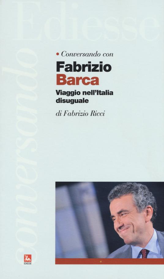 Conversando con Fabrizio Barca. Viaggio nell'Italia disuguale - Fabrizio Barca,Fabrizio Ricci - copertina
