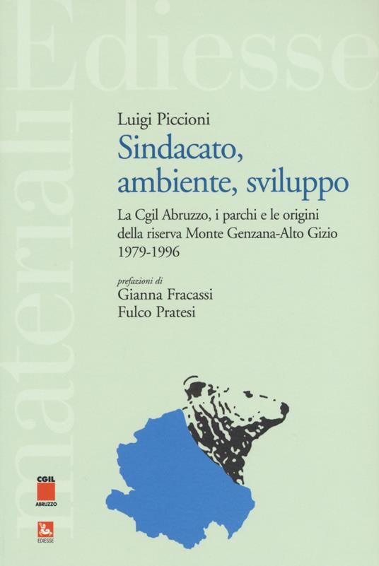 Sindacato, ambiente, sviluppo. La Cgil Abruzzo, i parchi e le origini della riserva Monte Genzana-Alto Gizio 1979-1996 - Luigi Piccioni - copertina