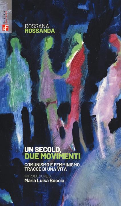 Un secolo, due movimenti. Comunismo e femminismo, tracce di una vita - Rossana Rossanda - copertina