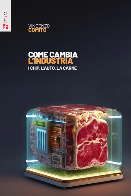 Come cambia l'industria. I chip, l'auto, la carne - Vincenzo Comito - copertina