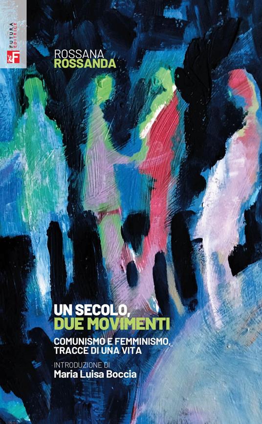 Un secolo, due movimenti. Comunismo e femminismo, tracce di una vita - Rossana Rossanda - ebook