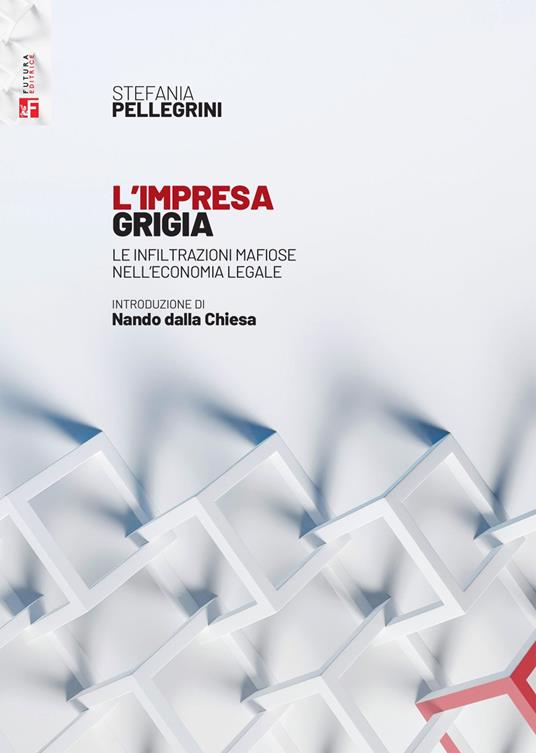 L' impresa grigia. Le infiltrazioni mafiose nell'economia legale. Un'indagine sociologico-giuridica - Stefania Pellegrini - ebook