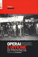 Operai e officine di provincia. Industria e sindacato dei metalmeccanici nel parmense 1945-1973