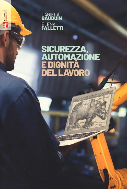 Sicurezza, automazione e dignità del lavoro - Daniela Bauduin,Elena Falletti - copertina