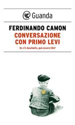 Conversazione con Primo Levi. Se c'è Auschwitz, può esserci Dio?