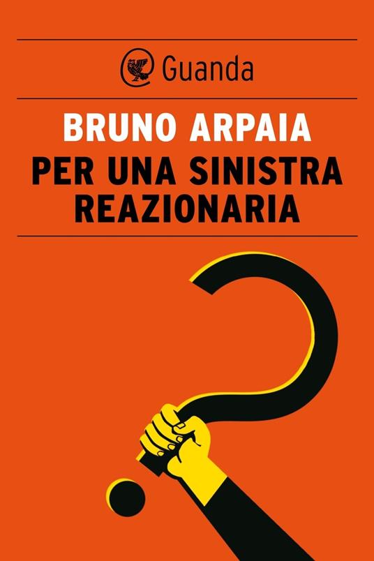 Per una sinistra reazionaria - Bruno Arpaia - ebook