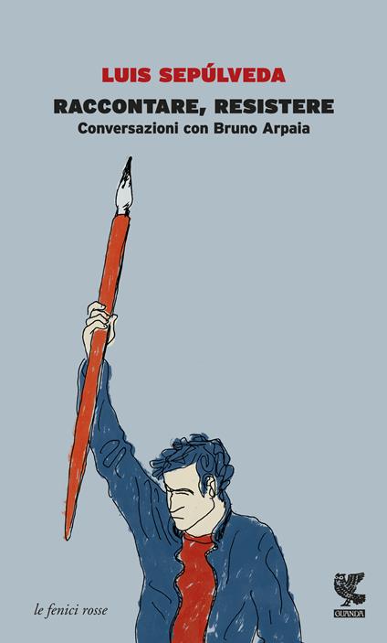 Raccontare, resistere. Conversazioni con Bruno Arpaia - Luis Sepúlveda,Bruno Arpaia - copertina