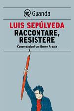 Raccontare, resistere. Conversazioni con Bruno Arpaia