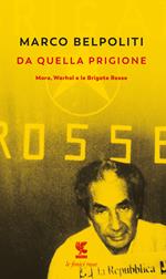 Da quella prigione. Moro, Warhol e le Brigate Rosse. Nuova ediz.