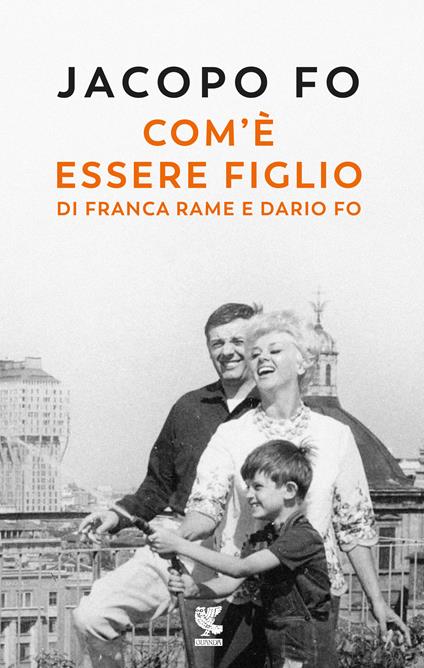 Com'è essere figlio di Franca Rame e Dario Fo - Jacopo Fo - Libro - Guanda  - Narratori della Fenice | IBS