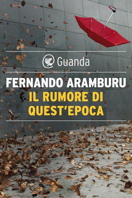 Il rumore di quest'epoca - Fernando Aramburu,Bruno Arpaia - ebook