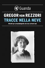 Tracce nella neve. Ritratti per un'autobiografia che non scriverò mai