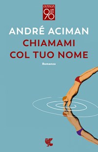 André Aciman, Chiamami col tuo nome. Guanda 2014. grafica …