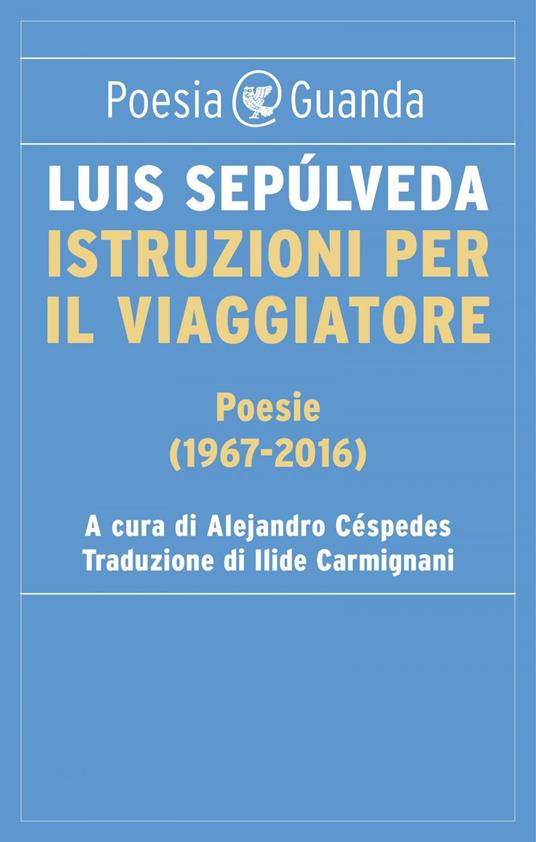Istruzioni per il viaggiatore. Poesie (1967-2016) - Luis Sepúlveda,Gutierrez Alejandro Céspedes Diaz,Ilide Carmignani - ebook