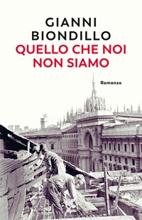 Quello che noi non siamo - Gianni Biondillo - Libro - Guanda - Narratori  della Fenice