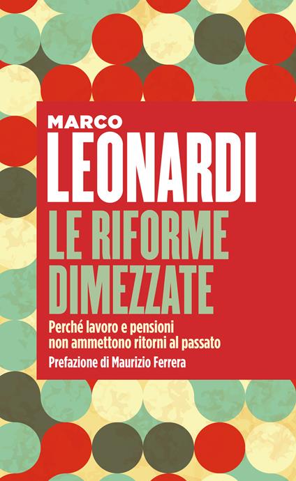 Le riforme dimezzate. Perché lavoro e pensioni non ammettono un ritorno al passato - Marco Leonardi - ebook