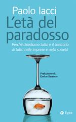 Età del paradosso. Perché chiediamo tutto e il contrario di tutto nelle imprese e nella società