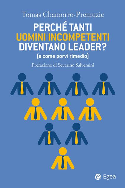 Perché tanti uomini incompetenti diventano leader? (e come porvi rimedio) - Tomas Chamorro-Premuzic,Giuseppe Barile - ebook