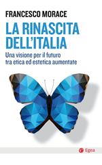 La rinascita dell'Italia. Una visione per il futuro tra etica ed estetica aumentate