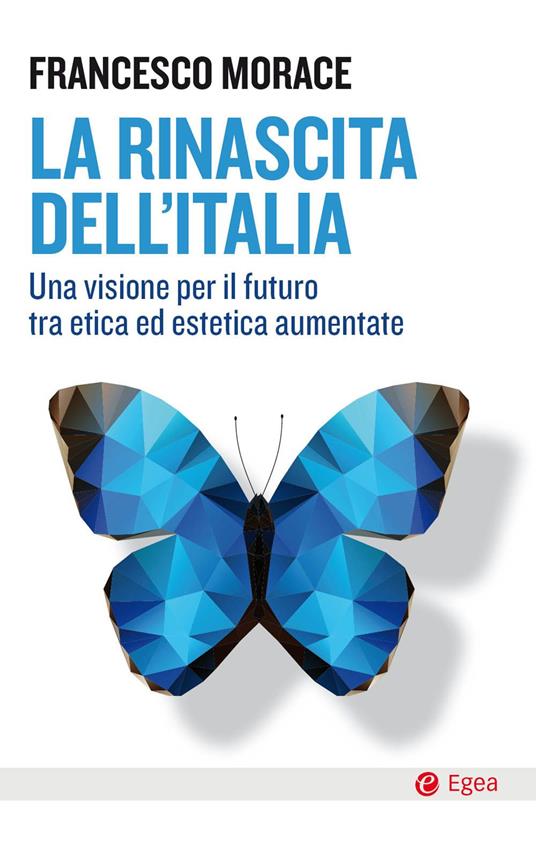 La rinascita dell'Italia. Una visione per il futuro tra etica ed estetica aumentate - Francesco Morace - ebook