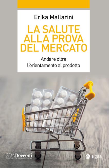 La salute alla prova del mercato. Andare oltre l'orientamento al prodotto - Erika Mallarini - ebook