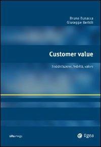 Customer value. Soddisfazione, fedeltà, valore - Bruno Busacca,Giuseppe Bertoli - copertina