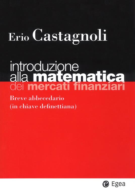 Introduzione alla matematica dei mercati finanziari. Breve abbecedario (in chiave definettiana) - Erio Castagnoli - copertina