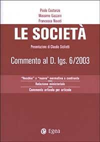 Le società. Commento al D.Lgs. 6/2003. «Vecchia» e «nuova» normativa a confronto. Relazione ministeriale. Commento articolo per articolo - Paolo Costanzo,Massimo Gazzani,Francesca Novati - copertina