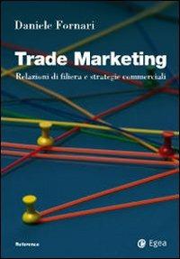 Trade marketing. Relazioni di filiera e strategie commerciali - Daniele Fornari - copertina