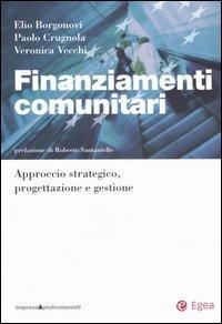 Finanziamenti comunitari. Approccio strategico, progettazione e gestione - Elio Borgonovi,Paolo Crugnola,Veronica Vecchi - copertina